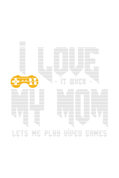 I Love It When My Mom Lets Me Play Video Game- Men's Printed T Shirt