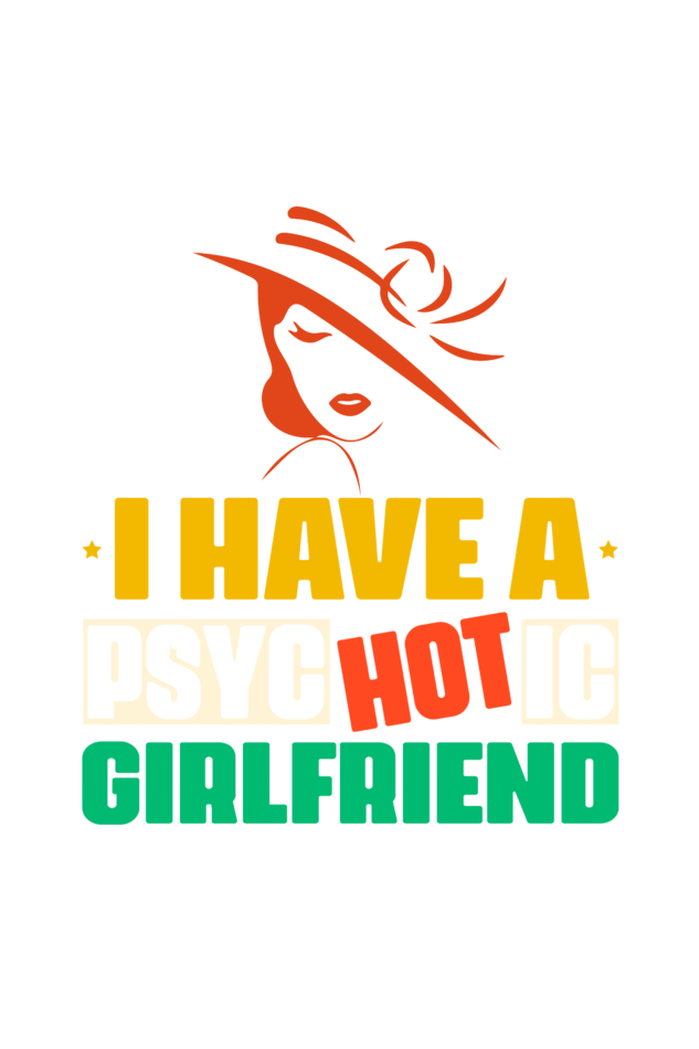 I Have A Psychotic Girlfriend Men's T Shirt