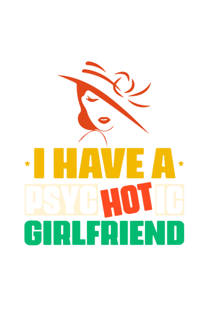 I Have A Psychotic Girlfriend Men's T Shirt